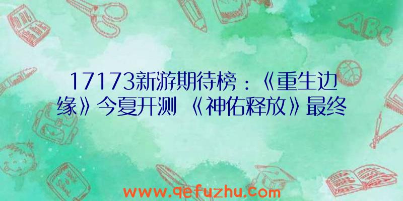 17173新游期待榜：《重生边缘》今夏开测